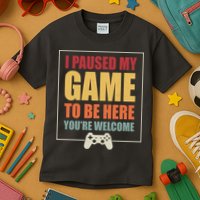 I Paused My Game To Be Here Youre Welcome Funny Gamers Gifts Kids T-Shirt