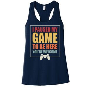 I Paused My Game To Be Here Youre Welcome Funny Gamers Gifts Women's Racerback Tank