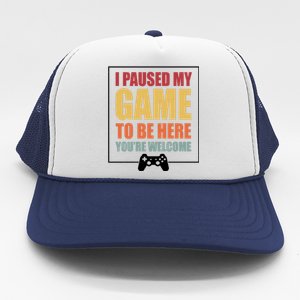 I Paused My Game To Be Here Youre Welcome Funny Gamers Gifts Trucker Hat