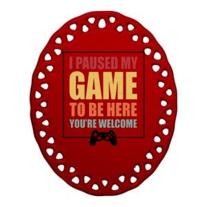 I Paused My Game To Be Here Youre Welcome Funny Gamers Gifts Ceramic Oval Ornament