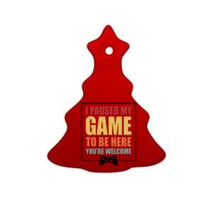 I Paused My Game To Be Here Youre Welcome Funny Gamers Gifts Ceramic Tree Ornament