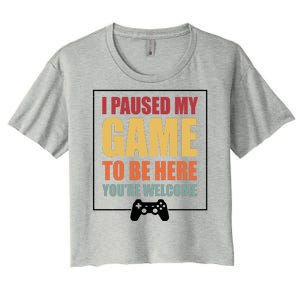 I Paused My Game To Be Here Youre Welcome Funny Gamers Gifts Women's Crop Top Tee