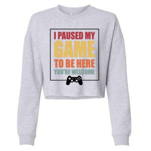 I Paused My Game To Be Here Youre Welcome Funny Gamers Gifts Cropped Pullover Crew