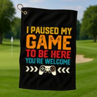 I Paused My Game To Be Here Funny Video Gamer  Golf Towel