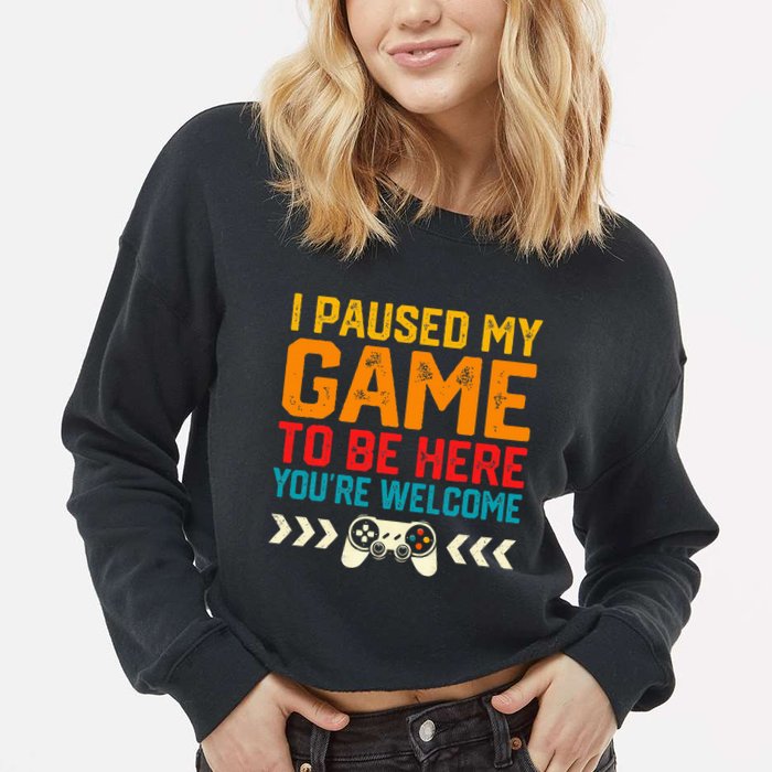 I Paused My Game To Be Here Funny Video Gamer  Cropped Pullover Crew