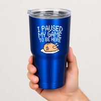 I Paused My Game To Be Here Pixel Turkey Tumbler