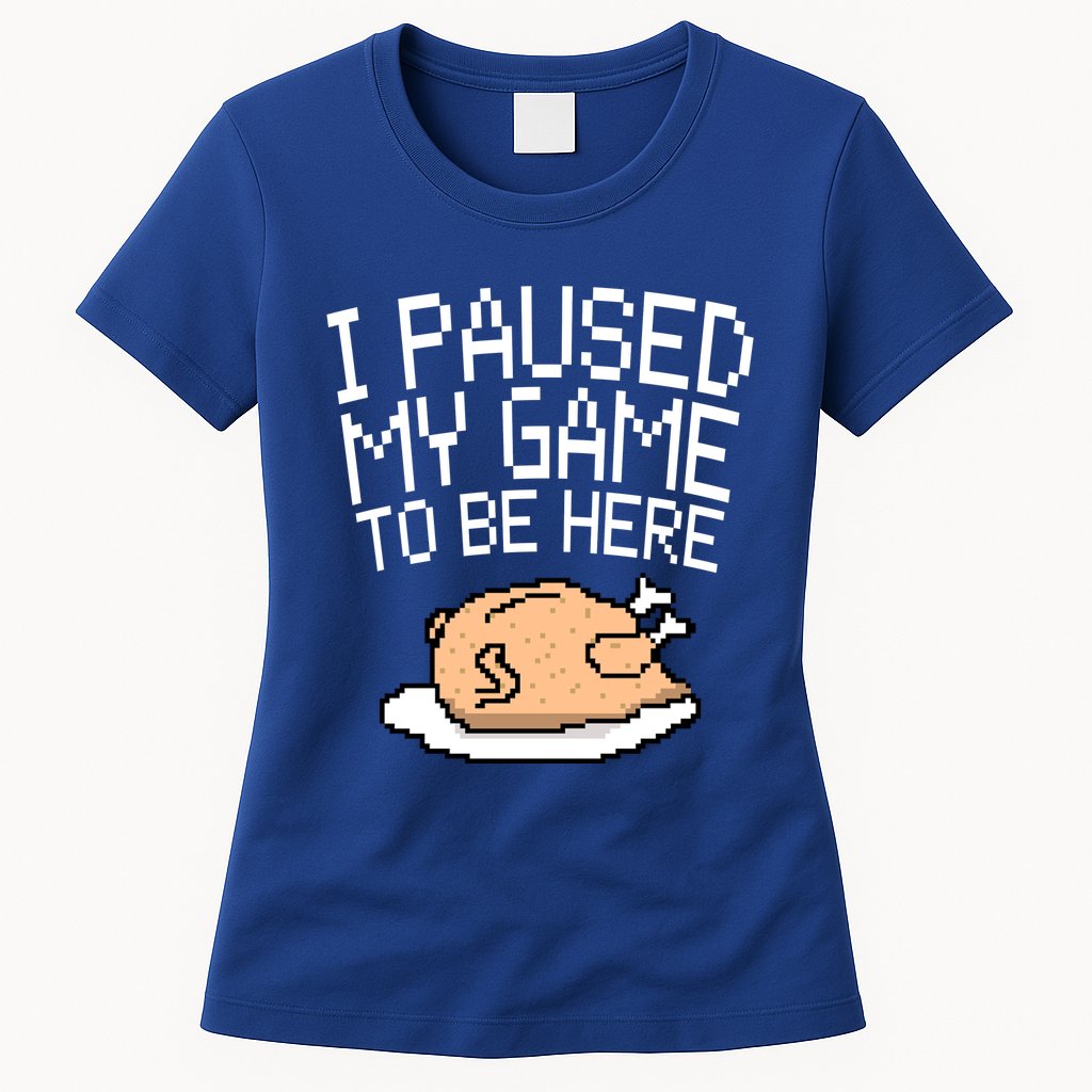 I Paused My Game To Be Here Pixel Turkey Womens T-Shirt