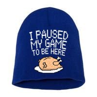 I Paused My Game To Be Here Pixel Turkey Short Acrylic Beanie