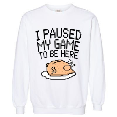 I Paused My Game To Be Here Pixel Turkey Garment-Dyed Sweatshirt