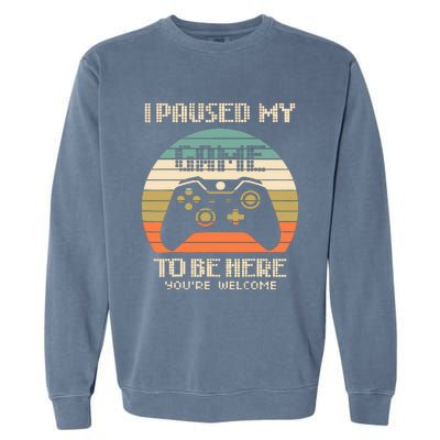 I Paused My Game To Be Here You're Welcom Garment-Dyed Sweatshirt