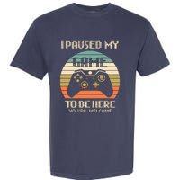 I Paused My Game To Be Here You're Welcom Garment-Dyed Heavyweight T-Shirt