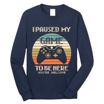 I Paused My Game To Be Here You're Welcom Long Sleeve Shirt