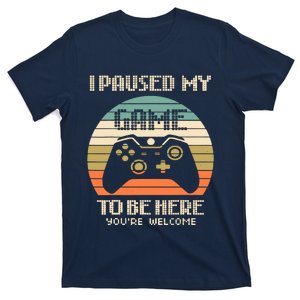 I Paused My Game To Be Here You're Welcom T-Shirt