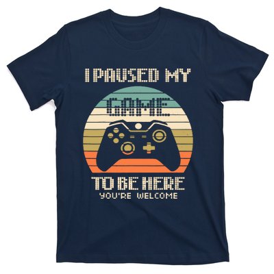 I Paused My Game To Be Here You're Welcom T-Shirt