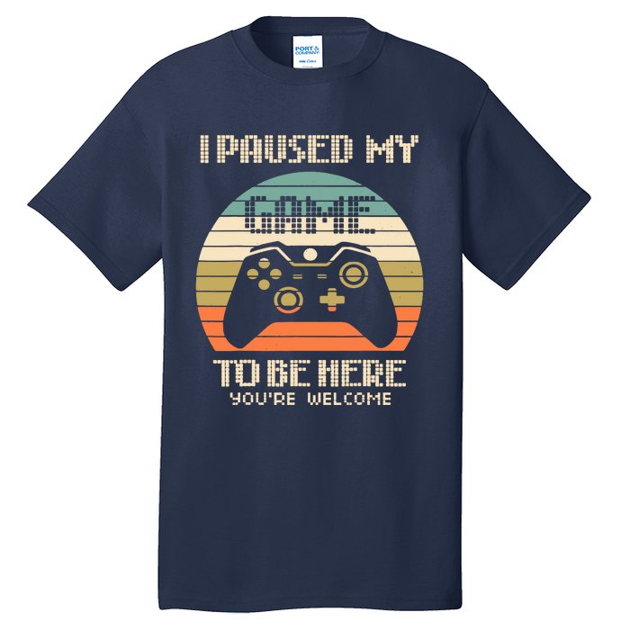 I Paused My Game To Be Here You're Welcom Tall T-Shirt