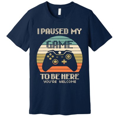 I Paused My Game To Be Here You're Welcom Premium T-Shirt