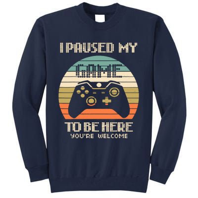 I Paused My Game To Be Here You're Welcom Tall Sweatshirt