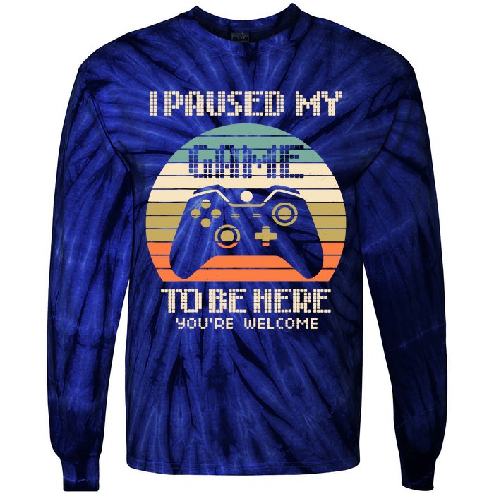 I Paused My Game To Be Here You're Welcom Tie-Dye Long Sleeve Shirt