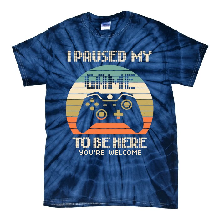 I Paused My Game To Be Here You're Welcom Tie-Dye T-Shirt