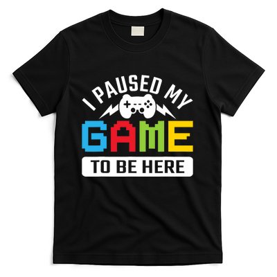 I Paused My Game To Be Here Youre Welcome Retro Gamer Gift T-Shirt