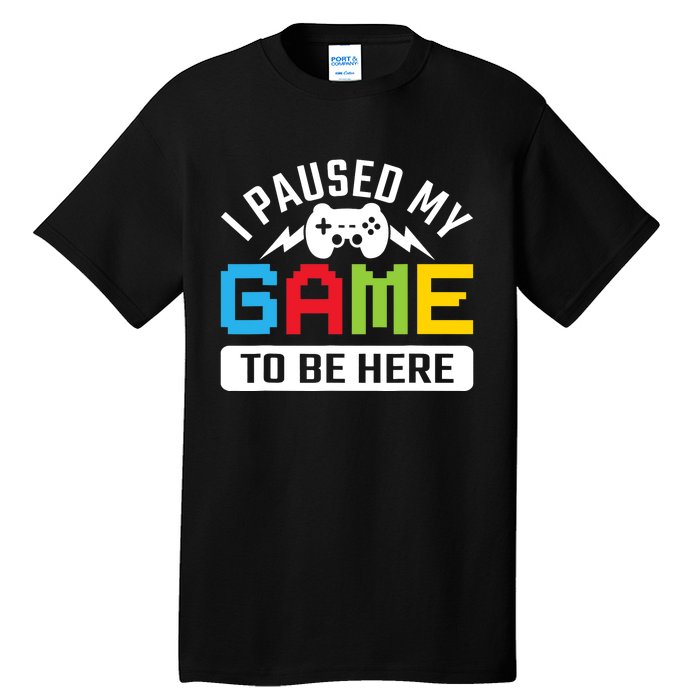 I Paused My Game To Be Here Youre Welcome Retro Gamer Gift Tall T-Shirt