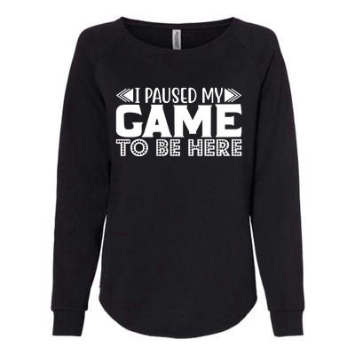 I Paused My Game T Womens California Wash Sweatshirt