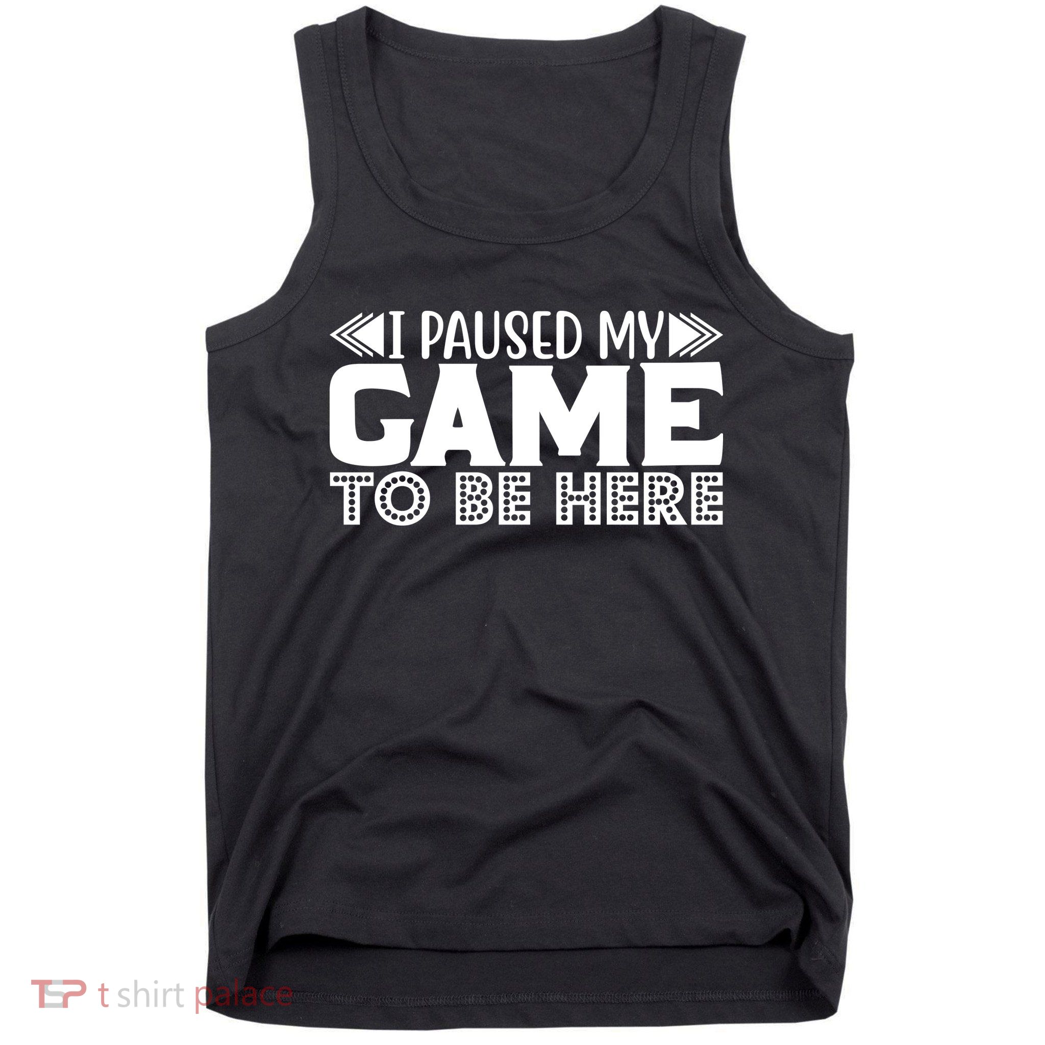 I Paused My Game T Tank Top