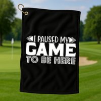 I Paused My Game T Golf Towel