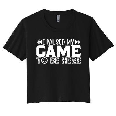 I Paused My Game T Women's Crop Top Tee