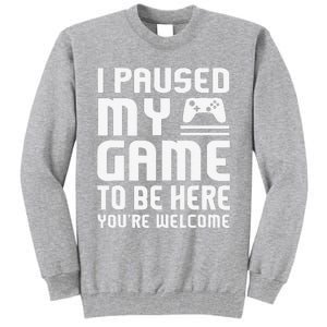 I Paused My Game To Be Here  Funny Video Gamers Gift  Tall Sweatshirt