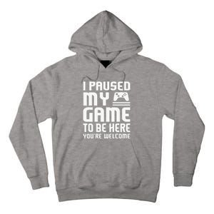 I Paused My Game To Be Here  Funny Video Gamers Gift  Tall Hoodie