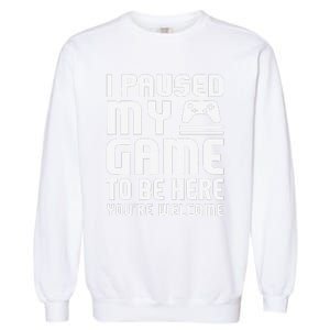 I Paused My Game To Be Here  Funny Video Gamers Gift  Garment-Dyed Sweatshirt