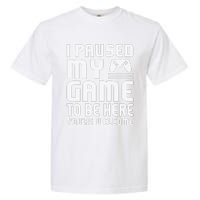 I Paused My Game To Be Here  Funny Video Gamers Gift  Garment-Dyed Heavyweight T-Shirt