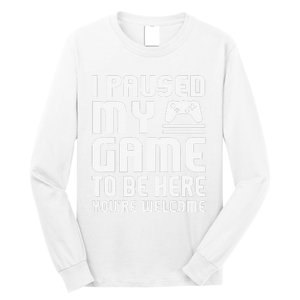 I Paused My Game To Be Here  Funny Video Gamers Gift  Long Sleeve Shirt