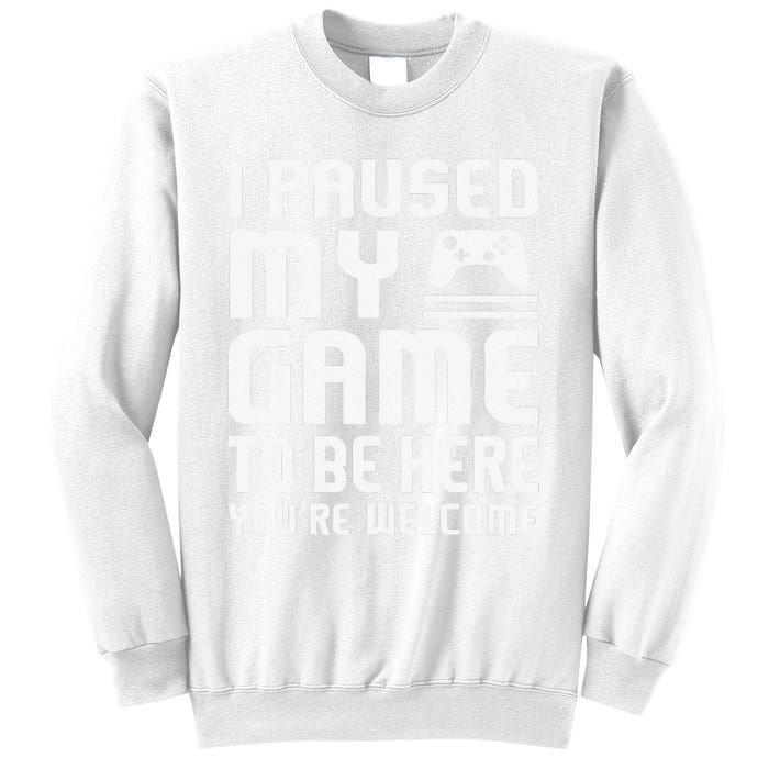 I Paused My Game To Be Here  Funny Video Gamers Gift  Sweatshirt