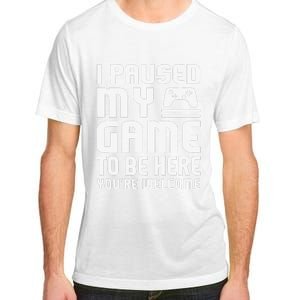 I Paused My Game To Be Here  Funny Video Gamers Gift  Adult ChromaSoft Performance T-Shirt