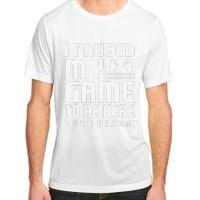 I Paused My Game To Be Here  Funny Video Gamers Gift  Adult ChromaSoft Performance T-Shirt