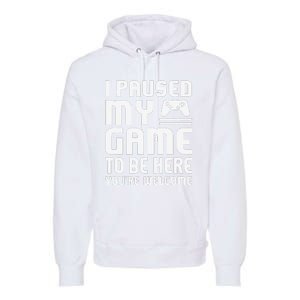 I Paused My Game To Be Here  Funny Video Gamers Gift  Premium Hoodie