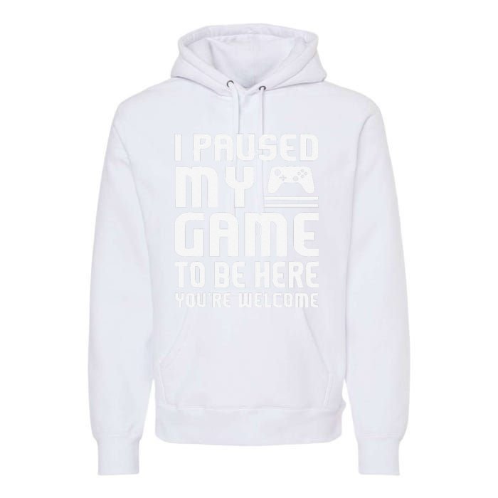 I Paused My Game To Be Here  Funny Video Gamers Gift  Premium Hoodie