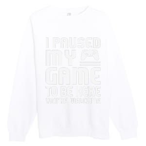 I Paused My Game To Be Here  Funny Video Gamers Gift  Premium Crewneck Sweatshirt