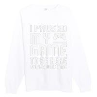 I Paused My Game To Be Here  Funny Video Gamers Gift  Premium Crewneck Sweatshirt