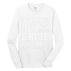 I Paused My Game To Be Here  Funny Video Gamers Gift  Tall Long Sleeve T-Shirt