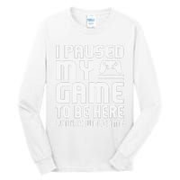 I Paused My Game To Be Here  Funny Video Gamers Gift  Tall Long Sleeve T-Shirt