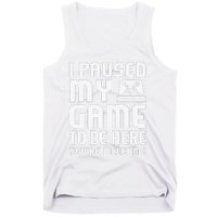 I Paused My Game To Be Here  Funny Video Gamers Gift  Tank Top