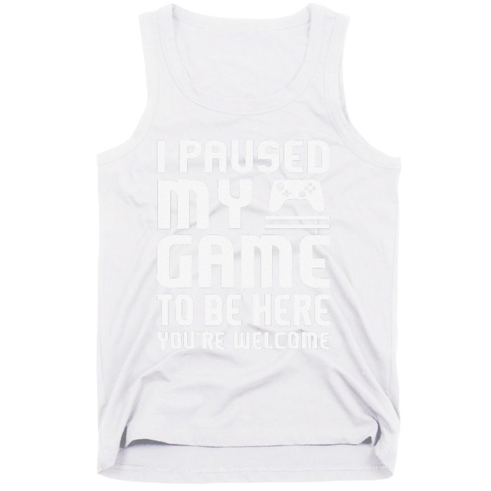 I Paused My Game To Be Here  Funny Video Gamers Gift  Tank Top