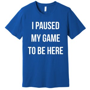 I Paused My Game To Be Here Gamer Hooded Cute Funny Gift Premium T-Shirt