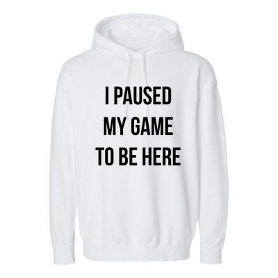 I Paused My Game To Be Here Gamer Hooded Cute Funny Gift Garment-Dyed Fleece Hoodie