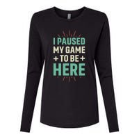 I Paused My Game To Be Here Womens Cotton Relaxed Long Sleeve T-Shirt