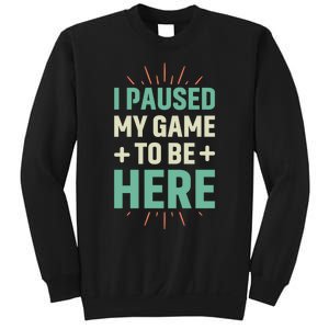 I Paused My Game To Be Here Sweatshirt