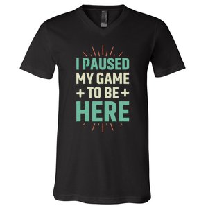 I Paused My Game To Be Here V-Neck T-Shirt